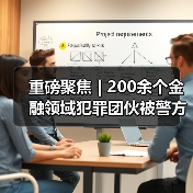 重磅聚焦 | 200余个金融领域犯罪团伙被警方“一锅端”（图1）