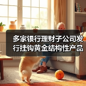 多家银行理财子公司发行挂钩黄金结构性产品(图1) 多家银行理财子公司发行挂钩黄金结构性产品(图1)