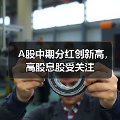A股中期分红创新高,高股息股受关注(图1) A股中期分红创新高,高股息股受关注(图1)
