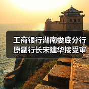工商银行湖南娄底分行原副行长宋建华接受审查调查(图2) 工商银行湖南娄底分行原副行长宋建华接受审查调查(图2)