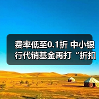 费率低至0.1折 中小银行代销基金再打“折扣牌”(图2) 费率低至0.1折 中小银行代销基金再打“折扣牌”(图2)