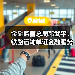 金融监管总局郭武平：铁路运输单证金融服务试点成效显著，将进一步丰富产品服务（图1）