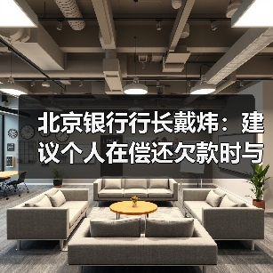 北京银行行长戴炜：建议个人在偿还欠款时与金融机构确认金额和还款状态（图1）