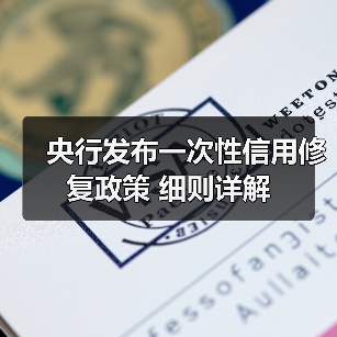 央行发布一次性信用修复政策 细则详解(图1) 央行发布一次性信用修复政策 细则详解(图1)