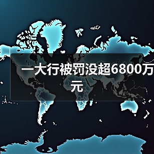 一大行被罚没超6800万元（图2）