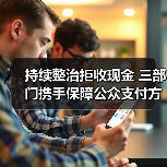 持续整治拒收现金 三部门携手保障公众支付方式选择权(图3) 持续整治拒收现金 三部门携手保障公众支付方式选择权(图3)