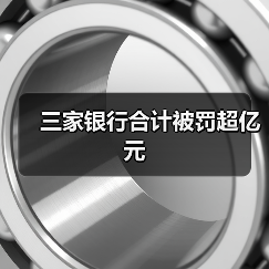 三家银行合计被罚超亿元(图4) 三家银行合计被罚超亿元(图4)
