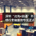 深圳“出海e站通”外资银行金融服务专区正式上线发布(图4) 深圳“出海e站通”外资银行金融服务专区正式上线发布(图4)