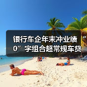 银行车企年末冲业绩 “0”字组合超常规车贷揽客(图1) 银行车企年末冲业绩 “0”字组合超常规车贷揽客(图1)