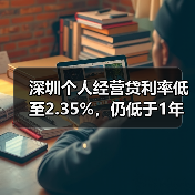 深圳个人经营贷利率低至2.35%,仍低于1年期LPR65个基点(图1) 深圳个人经营贷利率低至2.35%,仍低于1年期LPR65个基点(图1)