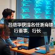 吕临华获提名任浙商银行董事、行长(图1) 吕临华获提名任浙商银行董事、行长(图1)