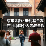 京东金融×宏利基金发布《中国个人养老金投资洞察报告》,全面解析投资前景(图1) 京东金融×宏利基金发布《中国个人养老金投资洞察报告》,全面解析投资前景(图1)