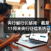 央行副行长邹澜：截至11月末央行征信系统已收录8.1亿自然人信贷信息（图4）
