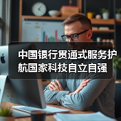 中国银行贯通式服务护航国家科技自立自强(图3) 中国银行贯通式服务护航国家科技自立自强(图3)