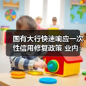 国有大行快速响应一次性信用修复政策 业内：新发贷款仍将坚持风控原则（图1）