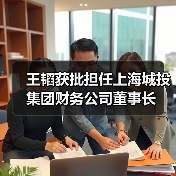王韬获批担任上海城投集团财务公司董事长(图1) 王韬获批担任上海城投集团财务公司董事长(图1)