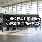 村镇银行兼并重组步伐仍在加快 年内已有226家村镇银行正式解散(图1) 村镇银行兼并重组步伐仍在加快 年内已有226家村镇银行正式解散(图1)