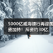 5000亿威海银行再迎国资加持!斥资约30亿,三方国资集体“输血”(图3) 5000亿威海银行再迎国资加持!斥资约30亿,三方国资集体“输血”(图3)