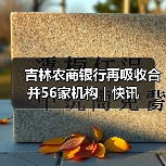 吉林农商银行再吸收合并56家机构|快讯(图4) 吉林农商银行再吸收合并56家机构|快讯(图4)