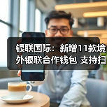 银联国际:新增11款境外银联合作钱包 支持扫境内微信支付收款码(图2) 银联国际:新增11款境外银联合作钱包 支持扫境内微信支付收款码(图2)