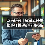 政策研究 | 金融支持生物多样性保护调研报告（图1）