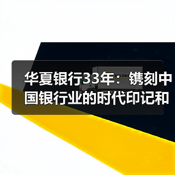华夏银行33年：镌刻中国银行业的时代印记和改革史诗（图3）