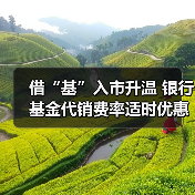 借“基”入市升温 银行基金代销费率适时优惠(图3) 借“基”入市升温 银行基金代销费率适时优惠(图3)