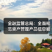 金融监管总局:全面规范资产管理产品信息披露(图4) 金融监管总局:全面规范资产管理产品信息披露(图4)