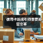 信用卡新规引领重要监管变革(图2) 信用卡新规引领重要监管变革(图2)