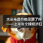 大宗商品价格见顶了吗——上半年全球经济扫描(图3) 大宗商品价格见顶了吗——上半年全球经济扫描(图3)