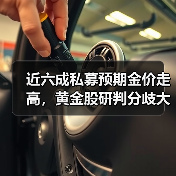 近六成私募预期金价走高,黄金股研判分歧大(图1) 近六成私募预期金价走高,黄金股研判分歧大(图1)
