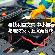 寻找利益交集 中小银行与理财公司上演竞合戏码(图4) 寻找利益交集 中小银行与理财公司上演竞合戏码(图4)