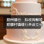 郑州银行:拟收购鄢陵郑银村镇银行并设立分支机构(图3) 郑州银行:拟收购鄢陵郑银村镇银行并设立分支机构(图3)