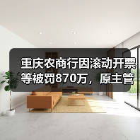 重庆农商行因滚动开票等被罚870万,原主管财务的副行长和首席审贷官被终身禁业(图1) 重庆农商行因滚动开票等被罚870万,原主管财务的副行长和首席审贷官被终身禁业(图1)