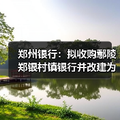 郑州银行:拟收购鄢陵郑银村镇银行并改建为分支机构(图4) 郑州银行:拟收购鄢陵郑银村镇银行并改建为分支机构(图4)