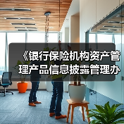 《银行保险机构资产管理产品信息披露管理办法》发布:要求产品管理人原则上不得调整业绩比较基准(图2) 《银行保险机构资产管理产品信息披露管理办法》发布:要求产品管理人原则上不得调整业绩比较基准(图2)