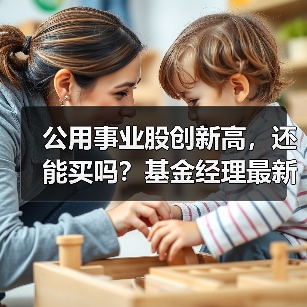 公用事业股创新高,还能买吗?基金经理最新观点(图1) 公用事业股创新高,还能买吗?基金经理最新观点(图1)