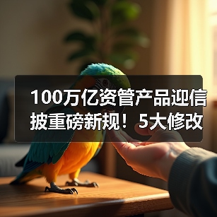 100万亿资管产品迎信披重磅新规！5大修改要点，防止“业绩昙花一现”（图2）