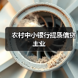 农村中小银行提质信贷主业(图1) 农村中小银行提质信贷主业(图1)