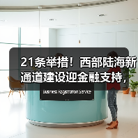 21条举措!西部陆海新通道建设迎金融支持,央行等多部门详解来了(图4) 21条举措!西部陆海新通道建设迎金融支持,央行等多部门详解来了(图4)