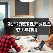 发挥好政策性开发性金融工具作用(图3) 发挥好政策性开发性金融工具作用(图3)