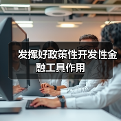发挥好政策性开发性金融工具作用(图1) 发挥好政策性开发性金融工具作用(图1)