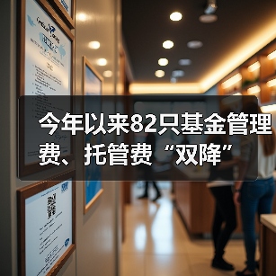 今年以来82只基金管理费、托管费“双降”(图1) 今年以来82只基金管理费、托管费“双降”(图1)