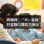 尚福林:“AI+金融”对金融治理能力提出了更高要求(图2) 尚福林:“AI+金融”对金融治理能力提出了更高要求(图2)