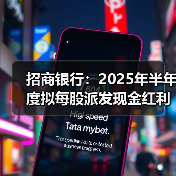 招商银行:2025年半年度拟每股派发现金红利1.013元(图2) 招商银行:2025年半年度拟每股派发现金红利1.013元(图2)