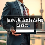 债券市场应更好支持民企发展(图2) 债券市场应更好支持民企发展(图2)
