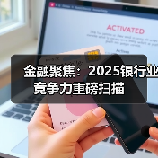金融聚焦:2025银行业竞争力重磅扫描(图4) 金融聚焦:2025银行业竞争力重磅扫描(图4)