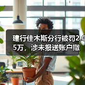 建行佳木斯分行被罚2.05万,涉未报送账户撤销资料等(图2) 建行佳木斯分行被罚2.05万,涉未报送账户撤销资料等(图2)