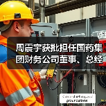 周震宇获批担任国药集团财务公司董事、总经理(图3) 周震宇获批担任国药集团财务公司董事、总经理(图3)