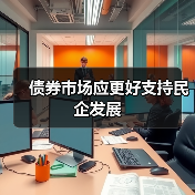 债券市场应更好支持民企发展(图1) 债券市场应更好支持民企发展(图1)